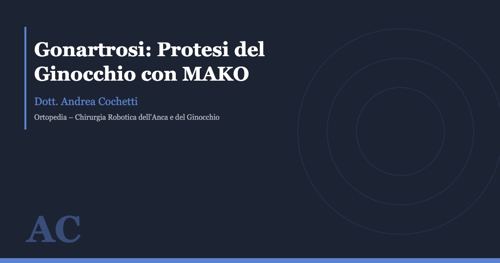 Copertina dell'articolo "Gonartrosi: protesi del ginocchio con tecnica robotica MAKO" del Dott. Andrea Cochetti